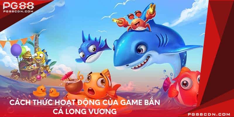 Cách thức hoạt động của game bắn cá long vương