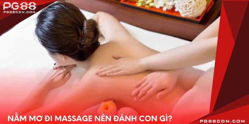 Nằm mơ đi Massage nên đánh con gì?