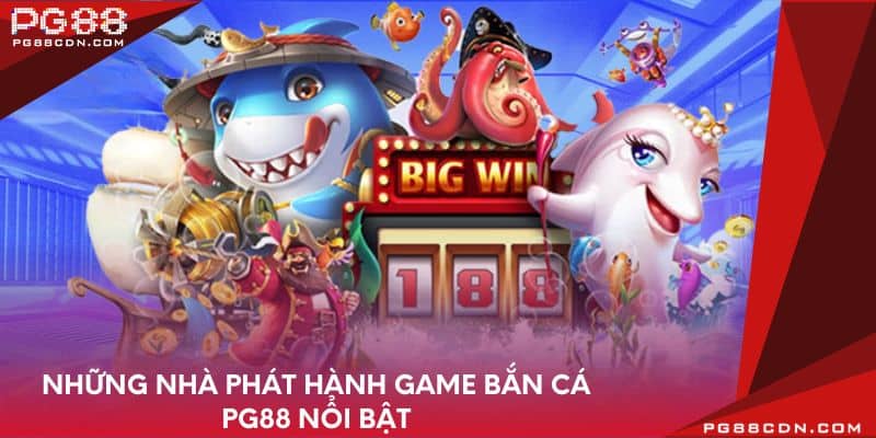 Những nhà phát hành game bắn cá PG88 nổi bật