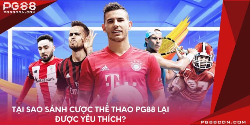 Tại sao sảnh cược thể thao PG88 lại được yêu thích?