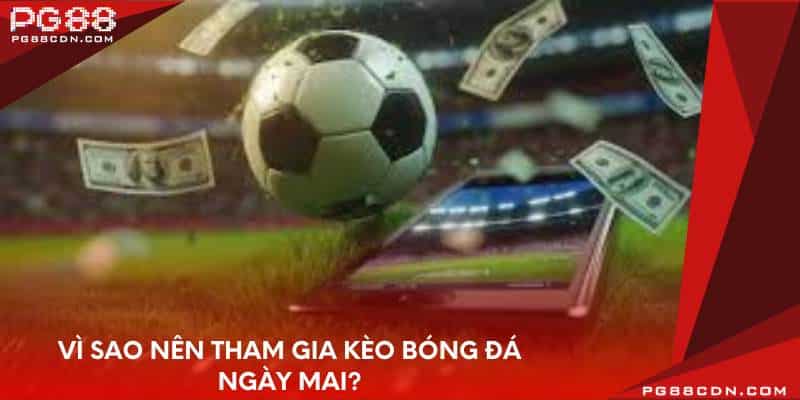 Vì sao nên tham gia kèo bóng đá ngày mai?