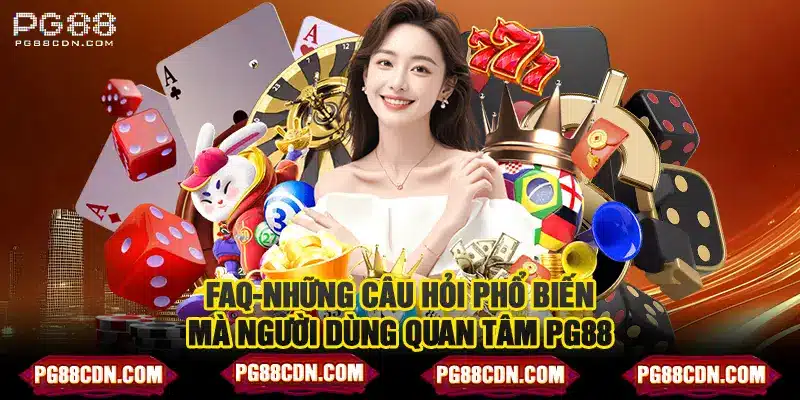 Faq-Những câu hỏi phổ biến mà người dùng quan tâm PG88