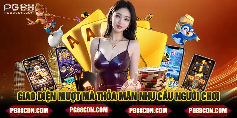Giao diện mượt mà thỏa mãn nhu cầu người chơi