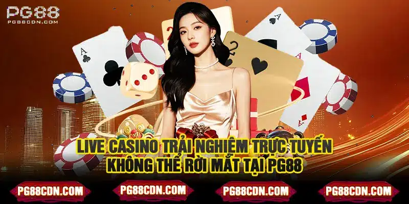 Live casino trải nghiệm trực tuyến không thể rời mắt tại PG88